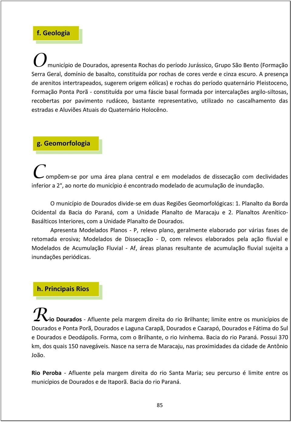 argilo-siltosas, recobertas por pavimento rudáceo, bastante representativo, utilizado no cascalhamento das estradas e Aluviões Atuais do Quaternário Holocêno. g.