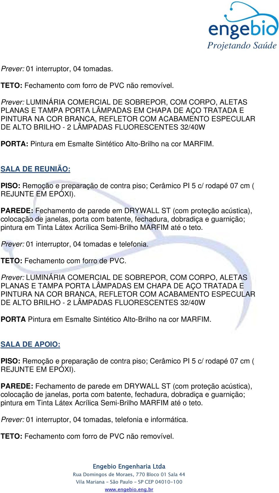 guarnição; Prever: 01 interruptor, 04 tomadas e telefonia.