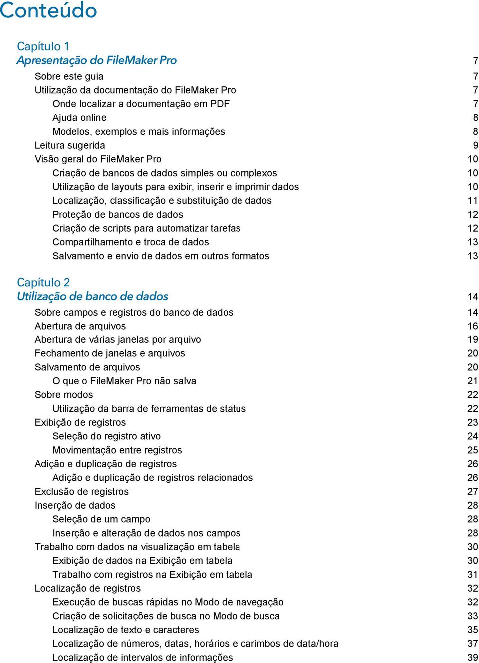 classificação e substituição de dados 11 Proteção de bancos de dados 12 Criação de scripts para automatizar tarefas 12 Compartilhamento e troca de dados 13 Salvamento e envio de dados em outros