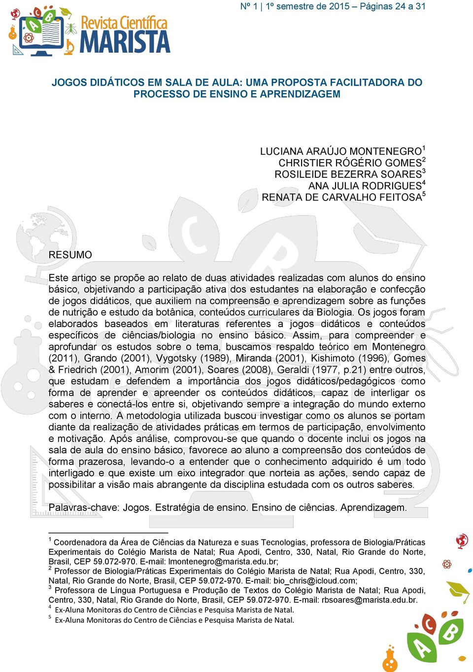 confecção de jogos didáticos, que auxiliem na compreensão e aprendizagem sobre as funções de nutrição e estudo da botânica, conteúdos curriculares da Biologia.