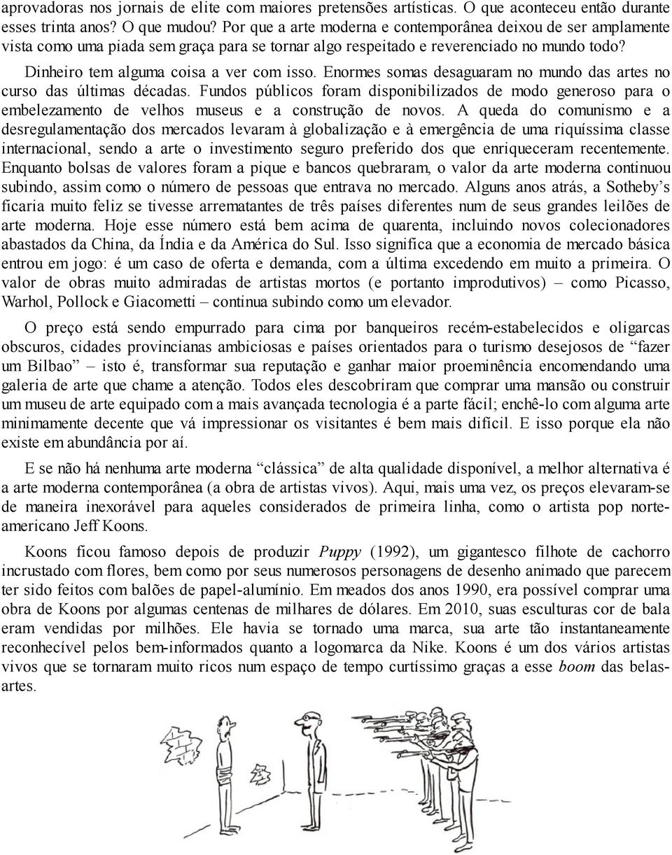 Enormes somas desaguaram no mundo das artes no curso das últimas décadas. Fundos públicos foram disponibilizados de modo generoso para o embelezamento de velhos museus e a construção de novos.