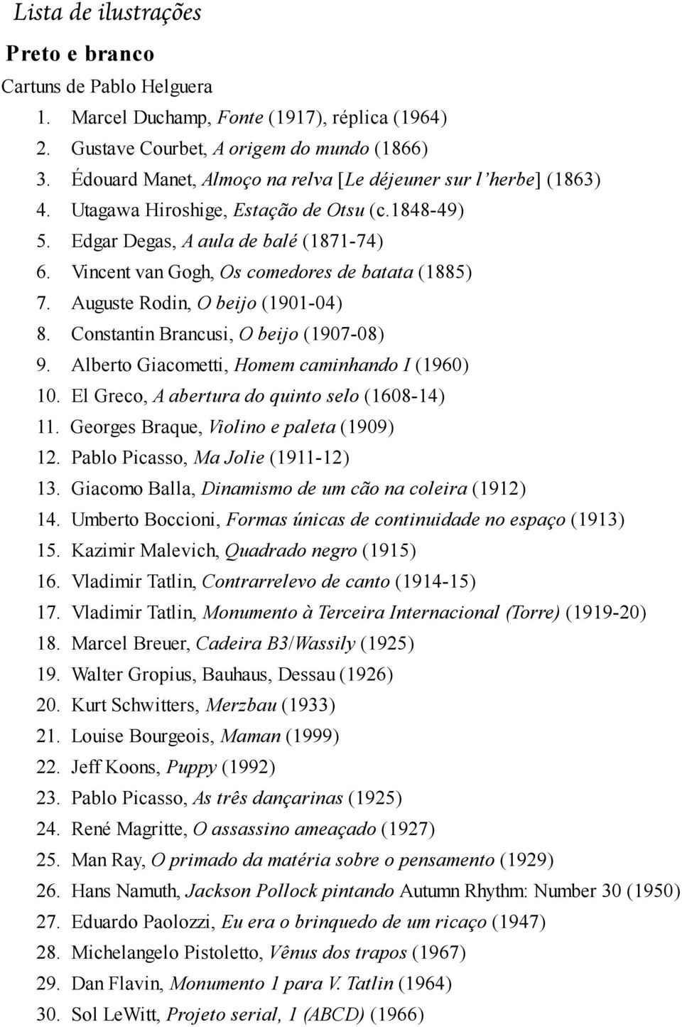 Vincent van Gogh, Os comedores de batata (1885) 7. Auguste Rodin, O beijo (1901-04) 8. Constantin Brancusi, O beijo (1907-08) 9. Alberto Giacometti, Homem caminhando I (1960) 10.