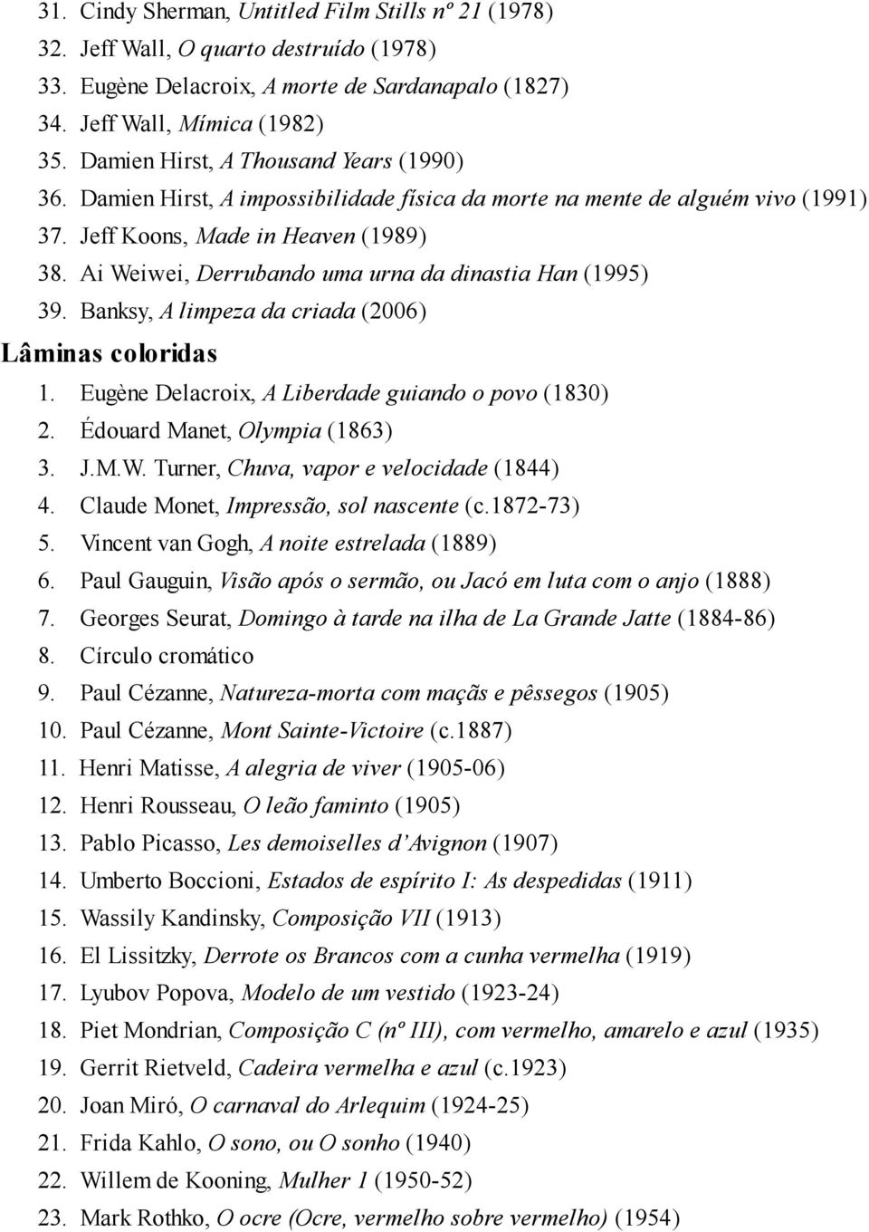 Ai Weiwei, Derrubando uma urna da dinastia Han (1995) 39. Banksy, A limpeza da criada (2006) Lâminas coloridas 1. Eugène Delacroix, A Liberdade guiando o povo (1830) 2.