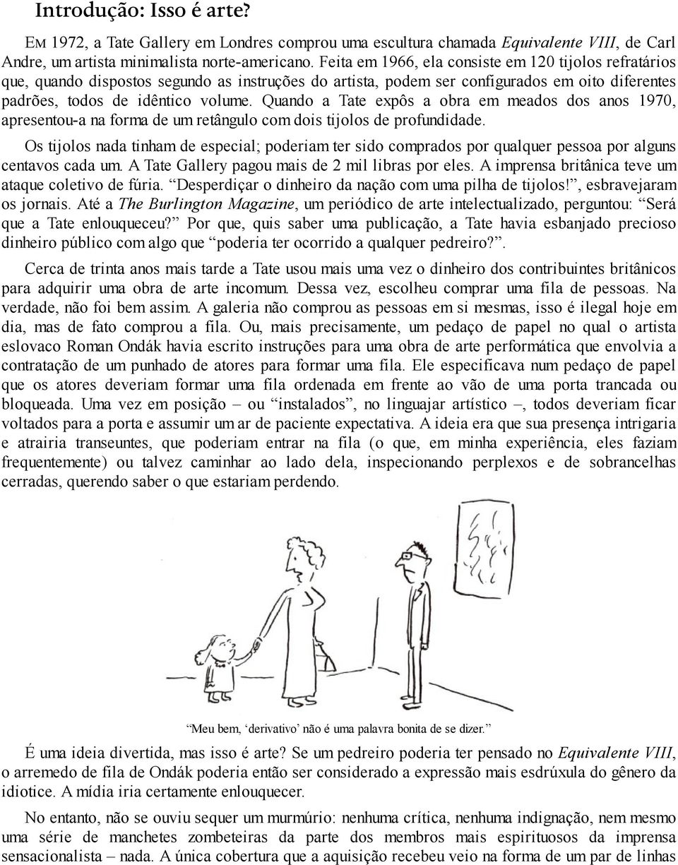 Quando a Tate expôs a obra em meados dos anos 1970, apresentou-a na forma de um retângulo com dois tijolos de profundidade.