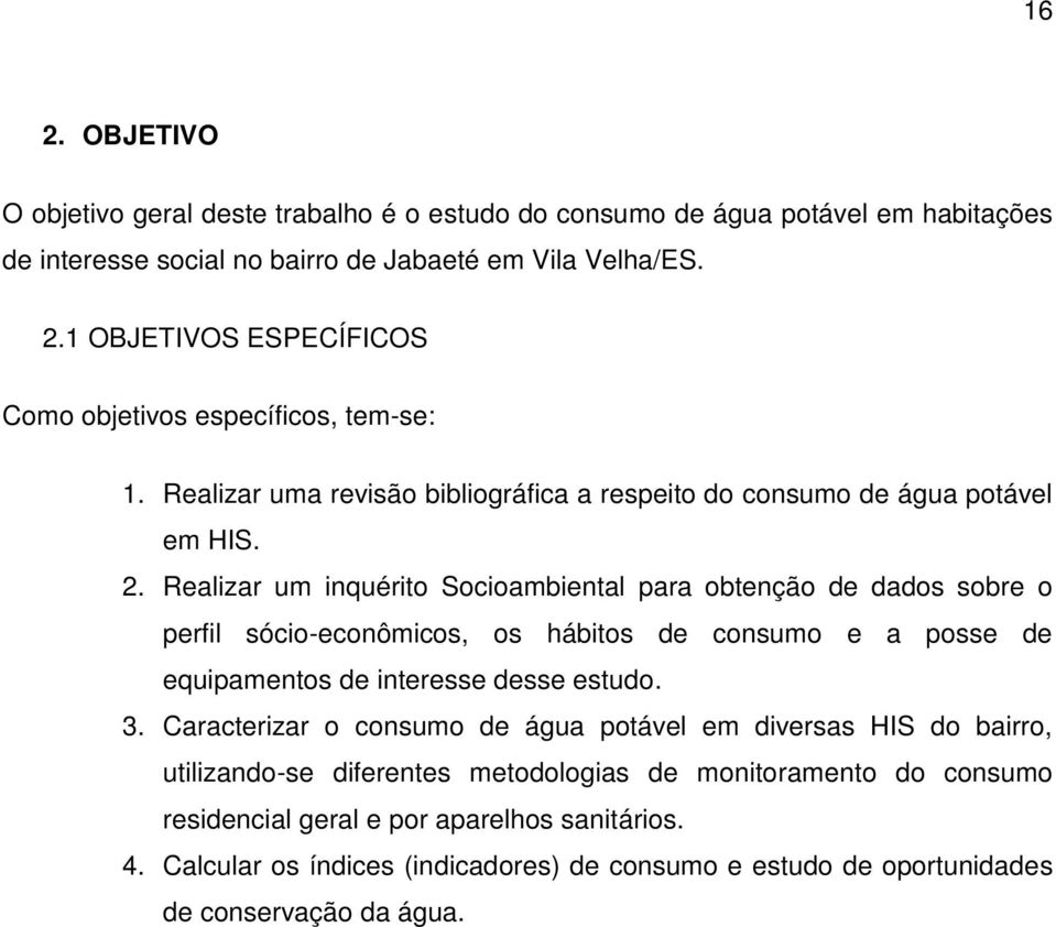 Realizar um inquérito Socioambiental para obtenção de dados sobre o perfil sócio-econômicos, os hábitos de consumo e a posse de equipamentos de interesse desse estudo. 3.