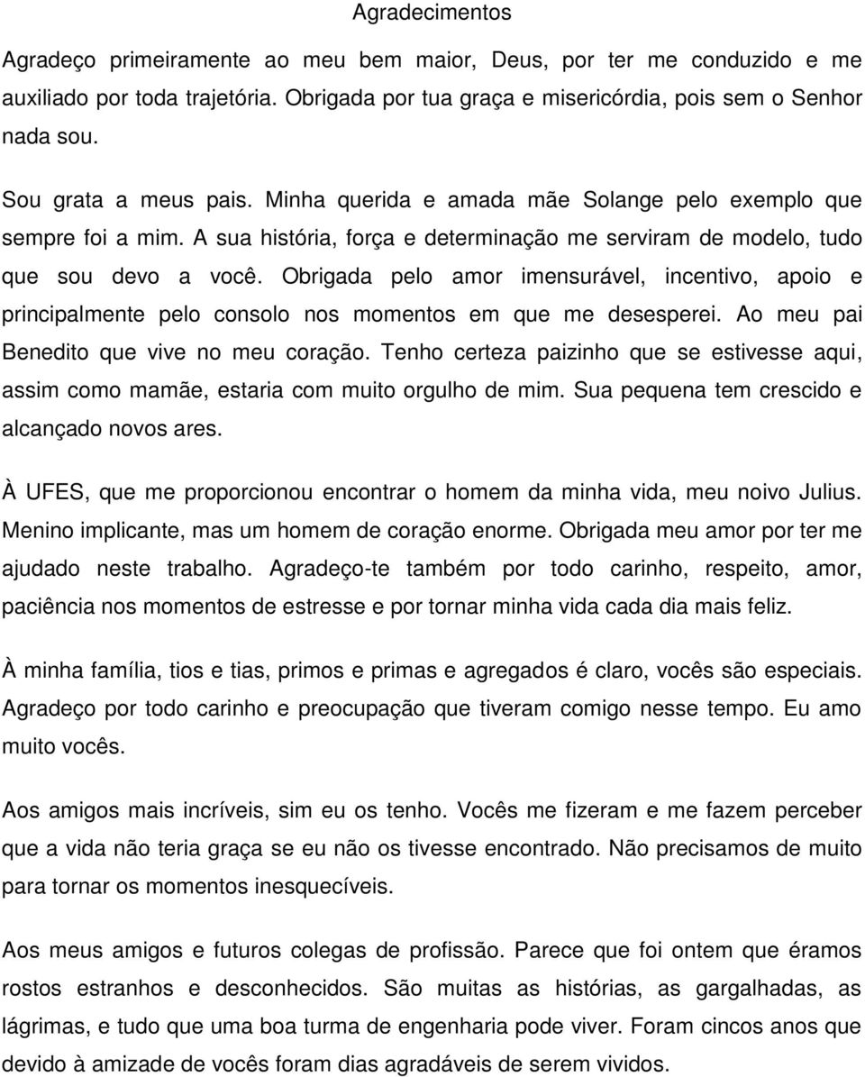 Obrigada pelo amor imensurável, incentivo, apoio e principalmente pelo consolo nos momentos em que me desesperei. Ao meu pai Benedito que vive no meu coração.