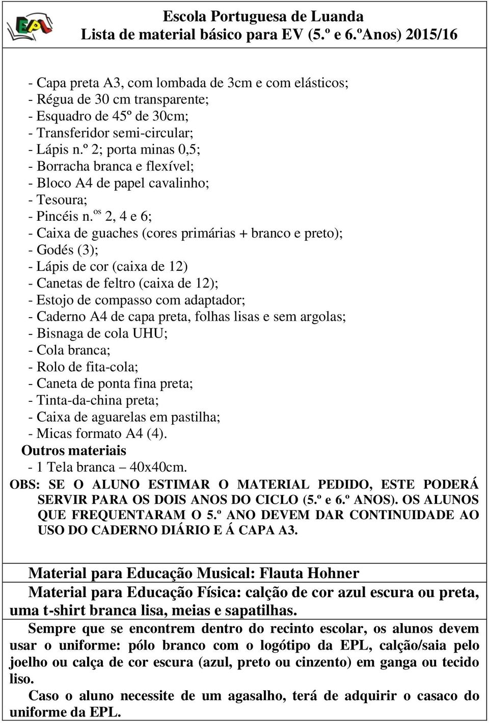 º 2; porta minas 0,5; - Borracha branca e flexível; - Bloco A4 de papel cavalinho; - Tesoura; - Pincéis n.