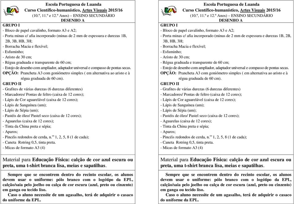 flexível; - Esfuminho; - Aristo de 30 cm; - Régua graduada e transparente de 60 cm; - Estojo de desenho com ampliador, adaptador universal e compasso de pontas secas.