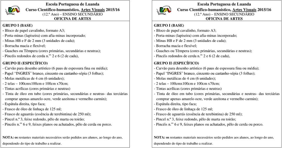 os 2 e 6 (2 de cada), GRUPO II (ESPECÍFICO) - Carvão para desenho artístico (6 paus de espessura fina ou média); - Papel INGRES branco, cinzento ou castanho-sépia (3 folhas); - Molas metálicas de 4