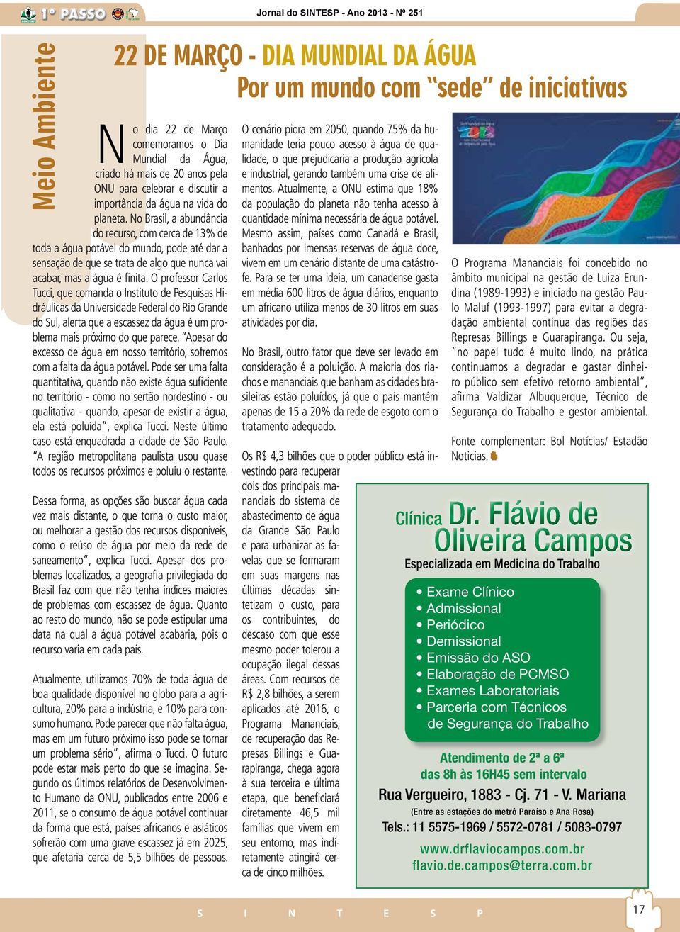 No Brasil, a abundância do recurso, com cerca de 13% de toda a água potável do mundo, pode até dar a sensação de que se trata de algo que nunca vai acabar, mas a água é finita.