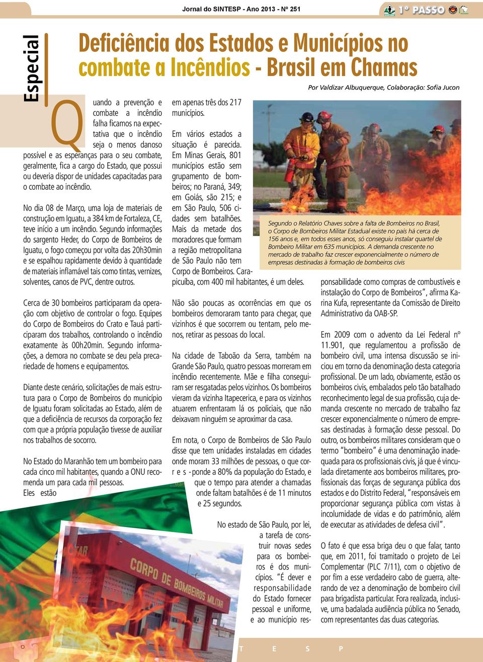 No dia 08 de Março, uma loja de materiais de construção em Iguatu, a 384 km de Fortaleza, CE, teve início a um incêndio.