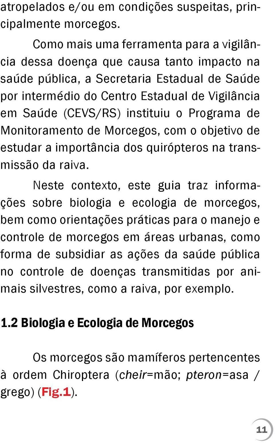 instituiu o Programa de Monitoramento de Morcegos, com o objetivo de estudar a importância dos quirópteros na transmissão da raiva.