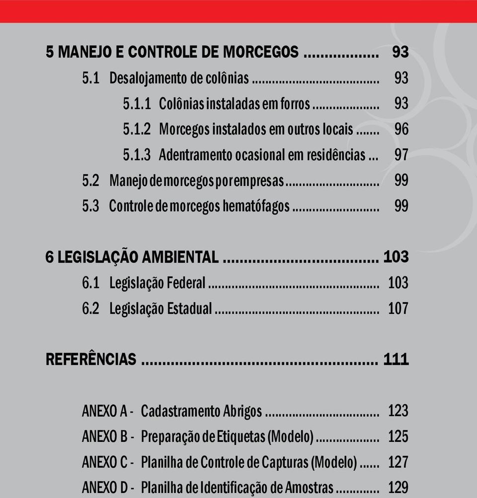 1 Legislação Federal... 103 6.2 Legislação Estadual... 107 REFERÊNCIAS... 111 ANEXO A - Cadastramento Abrigos.