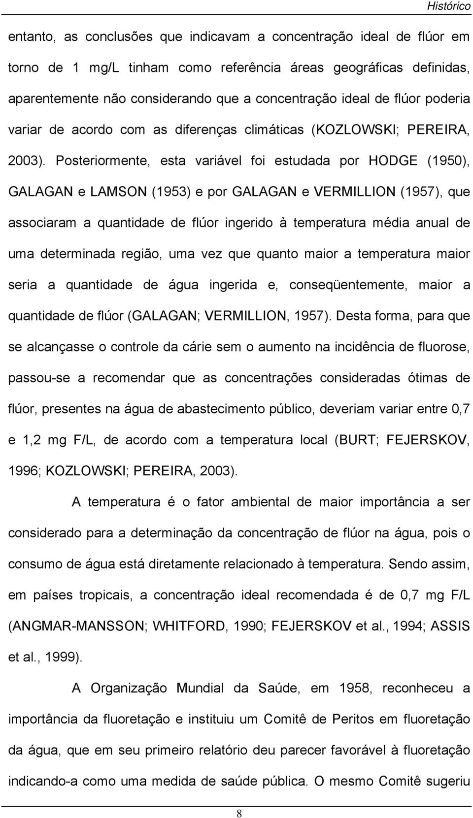 Posteriormente, esta variável foi estudada por HODGE (1950), GALAGAN e LAMSON (1953) e por GALAGAN e VERMILLION (1957), que associaram a quantidade de flúor ingerido à temperatura média anual de uma