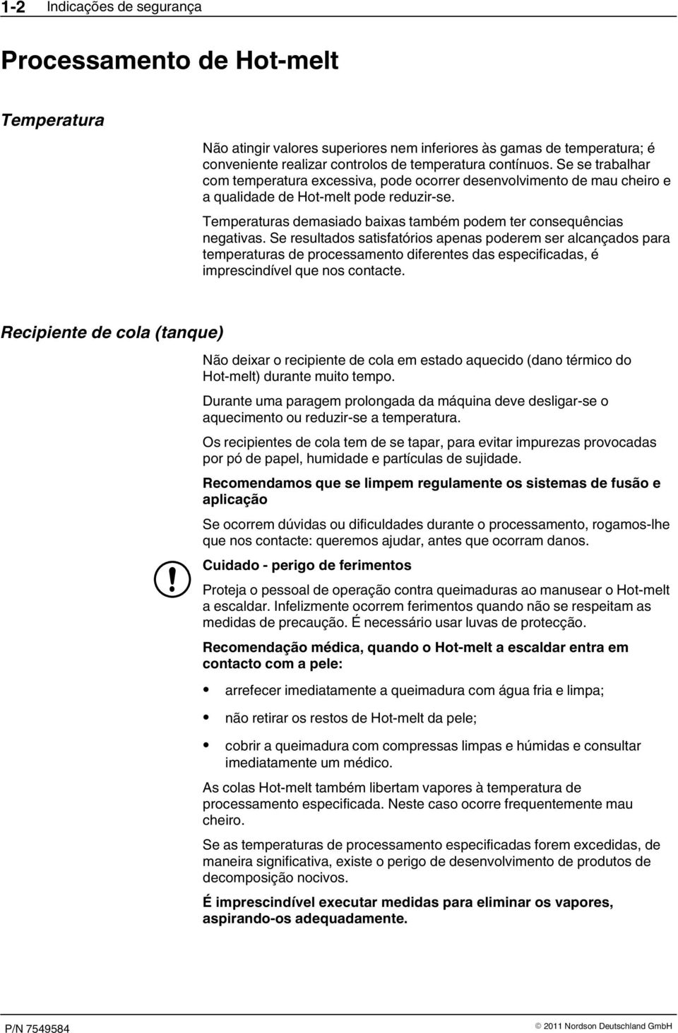 Se resultados satisfatórios apenas poderem ser alcançados para temperaturas de processamento diferentes das especificadas, é imprescindível que nos contacte.