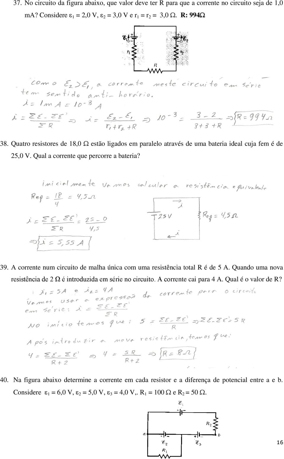 A corrente num circuito de malha única com uma resistência total R é de 5 A. Quando uma nova resistência de Ω é introduzida em série no circuito.