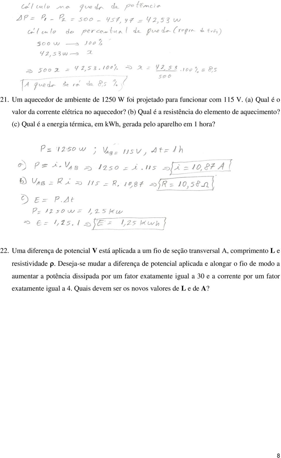 . Uma diferença de potencial V está aplicada a um fio de seção transversal A, comprimento L e resistividade.