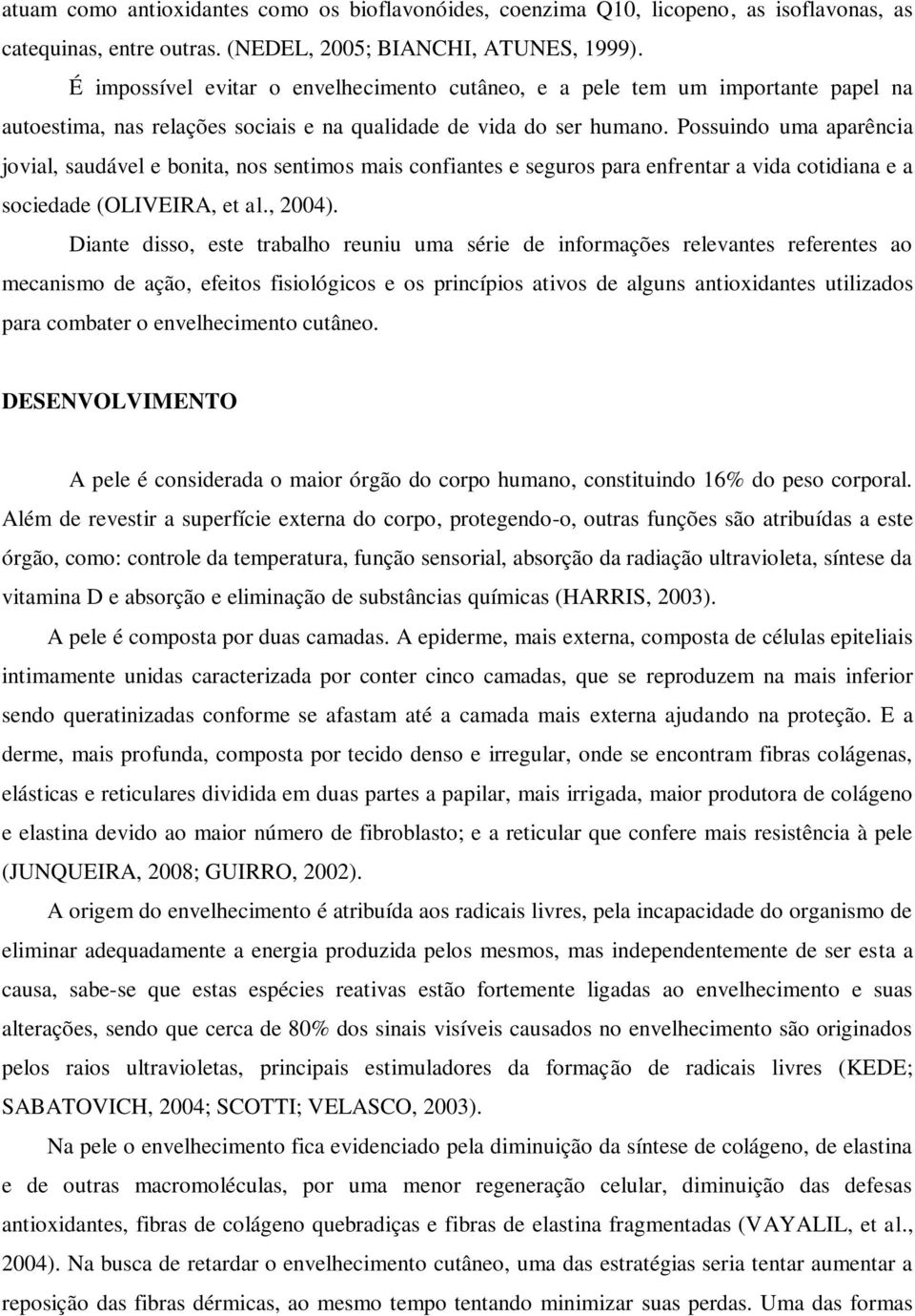 Possuindo uma aparência jovial, saudável e bonita, nos sentimos mais confiantes e seguros para enfrentar a vida cotidiana e a sociedade (OLIVEIRA, et al., 2004).