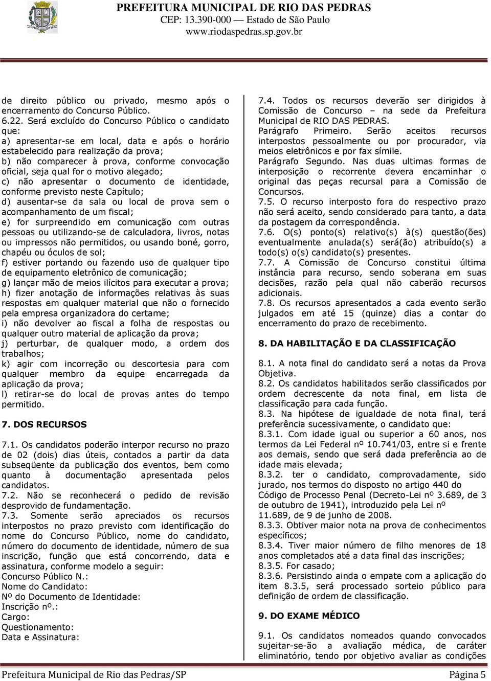 qual for o motivo alegado; c) não apresentar o documento de identidade, conforme previsto neste Capítulo; d) ausentar-se da sala ou local de prova sem o acompanhamento de um fiscal; e) for