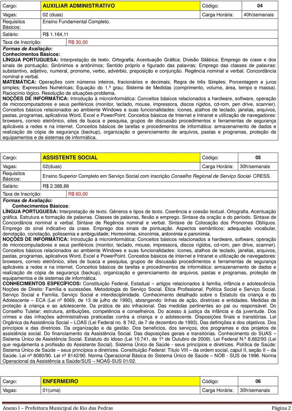 antônimos; Sentido próprio e figurado das palavras; Emprego das classes de palavras: substantivo, adjetivo, numeral, pronome, verbo, advérbio, preposição e conjunção. Regência nominal e verbal.