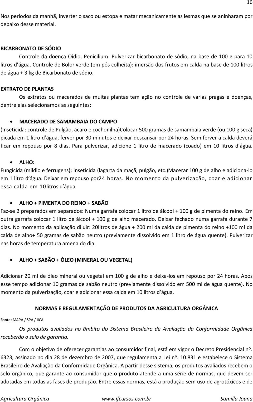 Controle de Bolor verde (em pós colheita): imersão dos frutos em calda na base de 100 litros de água + 3 kg de Bicarbonato de sódio.