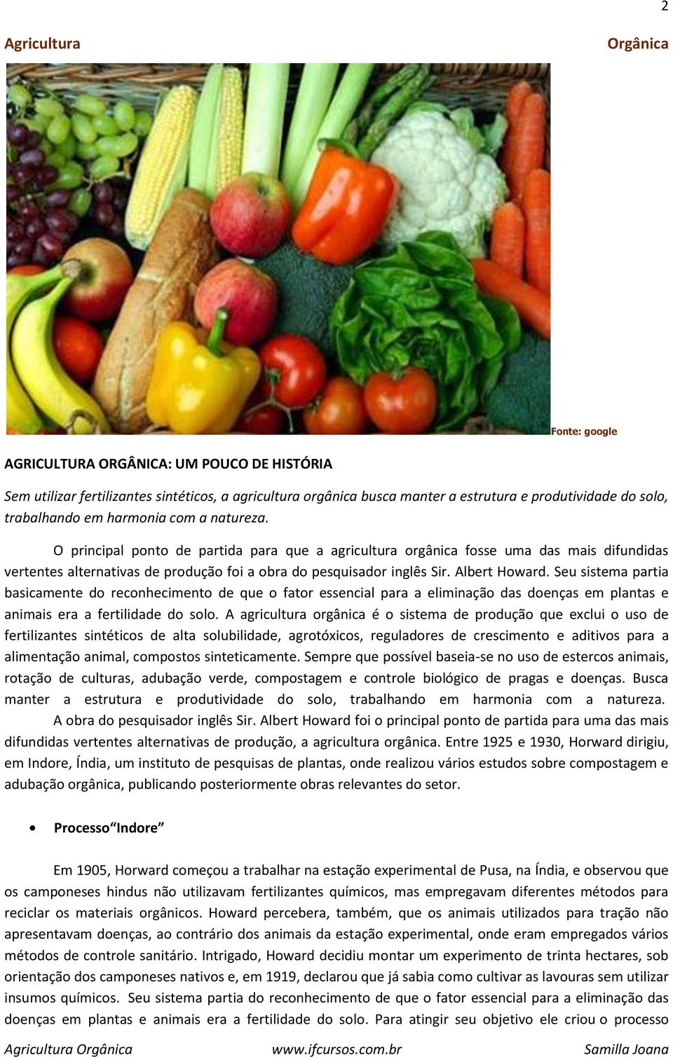 O principal ponto de partida para que a agricultura orgânica fosse uma das mais difundidas vertentes alternativas de produção foi a obra do pesquisador inglês Sir. Albert Howard.