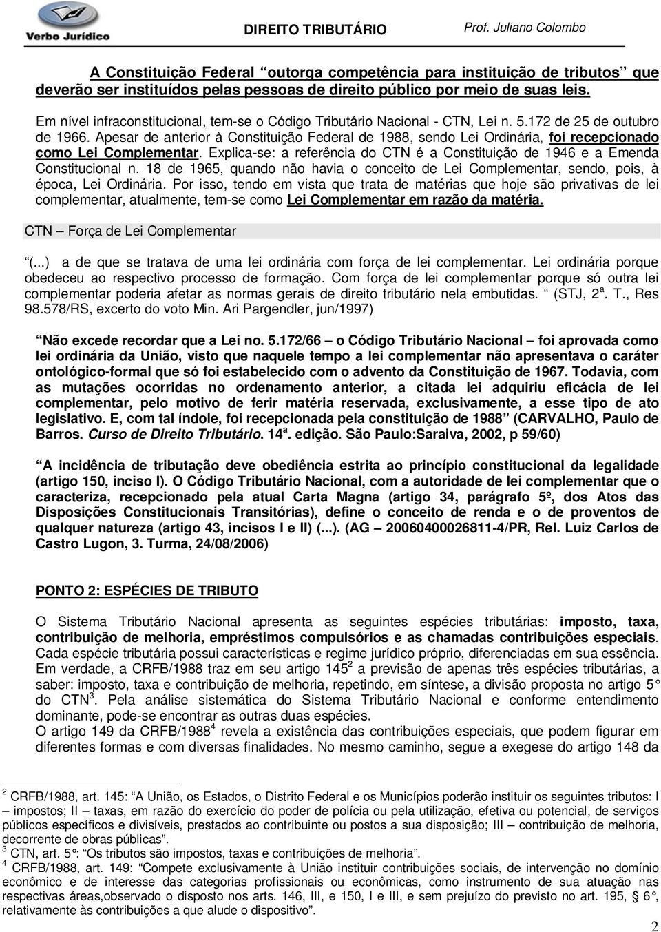 Apesar de anterior à Constituição Federal de 1988, sendo Lei Ordinária, foi recepcionado como Lei Complementar. Explica-se: a referência do CTN é a Constituição de 1946 e a Emenda Constitucional n.