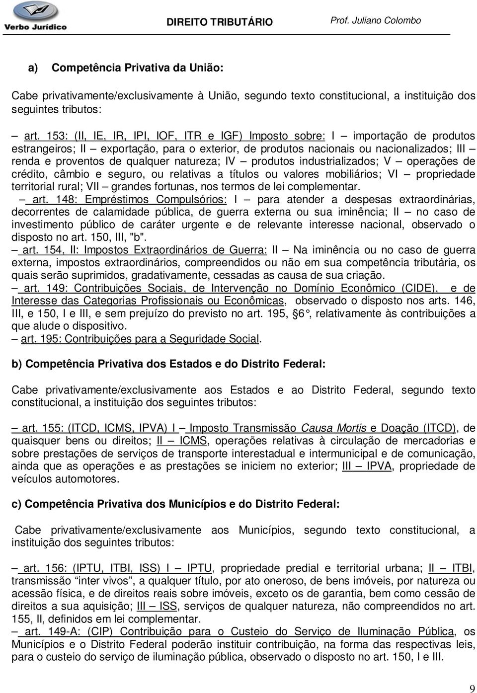 natureza; IV produtos industrializados; V operações de crédito, câmbio e seguro, ou relativas a títulos ou valores mobiliários; VI propriedade territorial rural; VII grandes fortunas, nos termos de