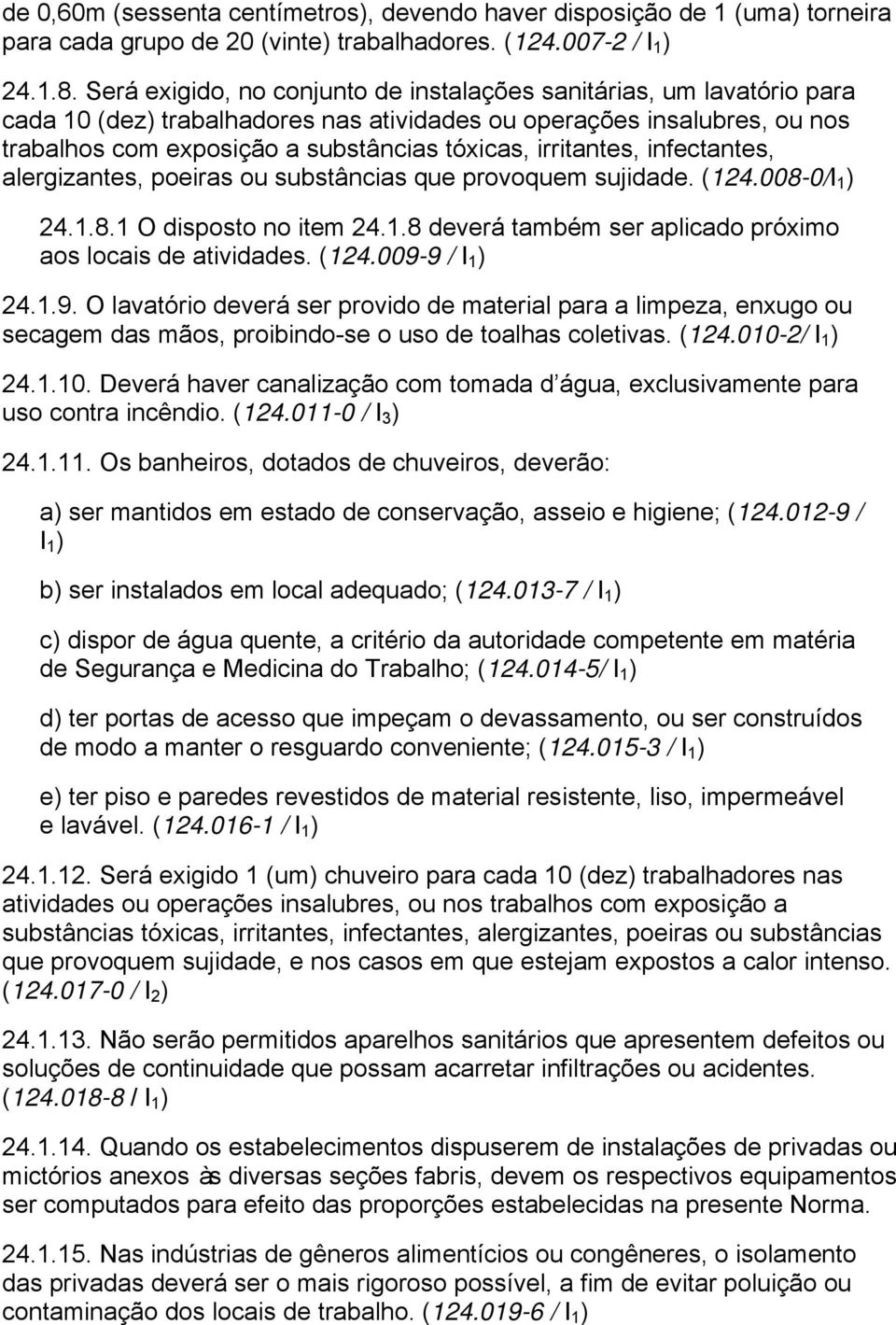 irritantes, infectantes, alergizantes, poeiras ou substâncias que provoquem sujidade. (124.008-0/I 1 ) 24.1.8.1 O disposto no item 24.1.8 deverá também ser aplicado próximo aos locais de atividades.