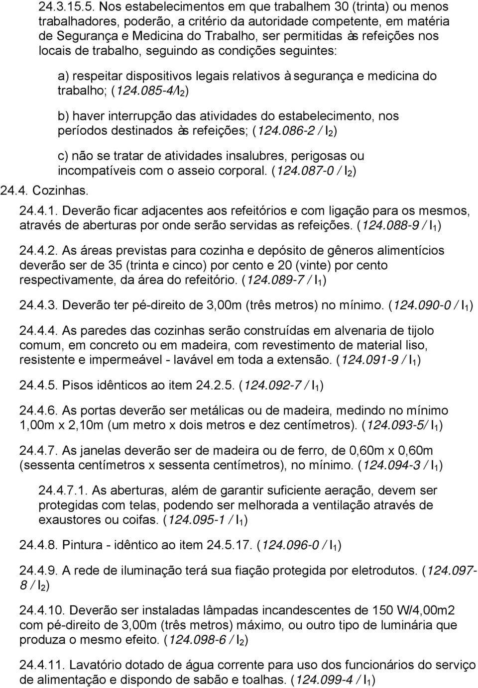 nos locais de trabalho, seguindo as condições seguintes: 24.4. Cozinhas. a) respeitar dispositivos legais relativos à segurança e medicina do trabalho; (124.