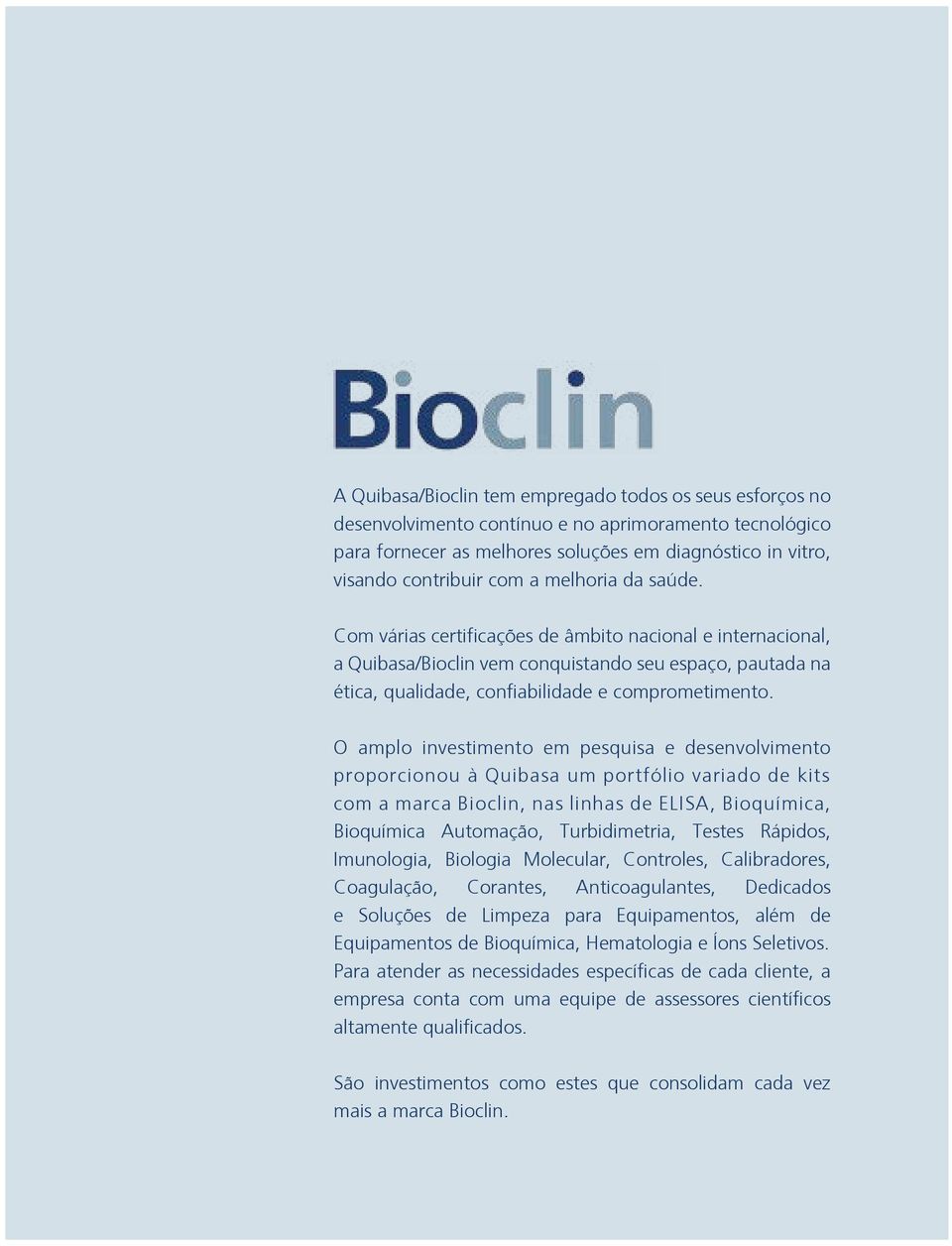 O amplo investimento em pesquisa e desenvolvimento proporcionou à Quibasa um portfólio variado de kits com a marca Bioclin, nas linhas de ELISA, Bioquímica, Bioquímica Automação, Turbidimetria,