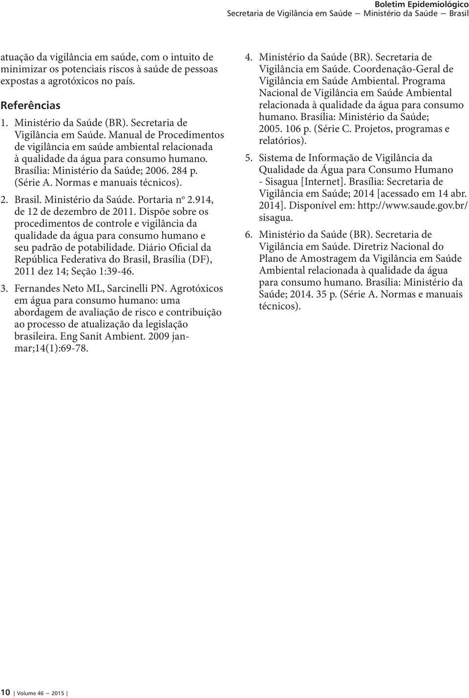 Normas e manuais técnicos). 2. Brasil. Ministério da Saúde. Portaria n o 2.914, de 12 de dezembro de 2011.