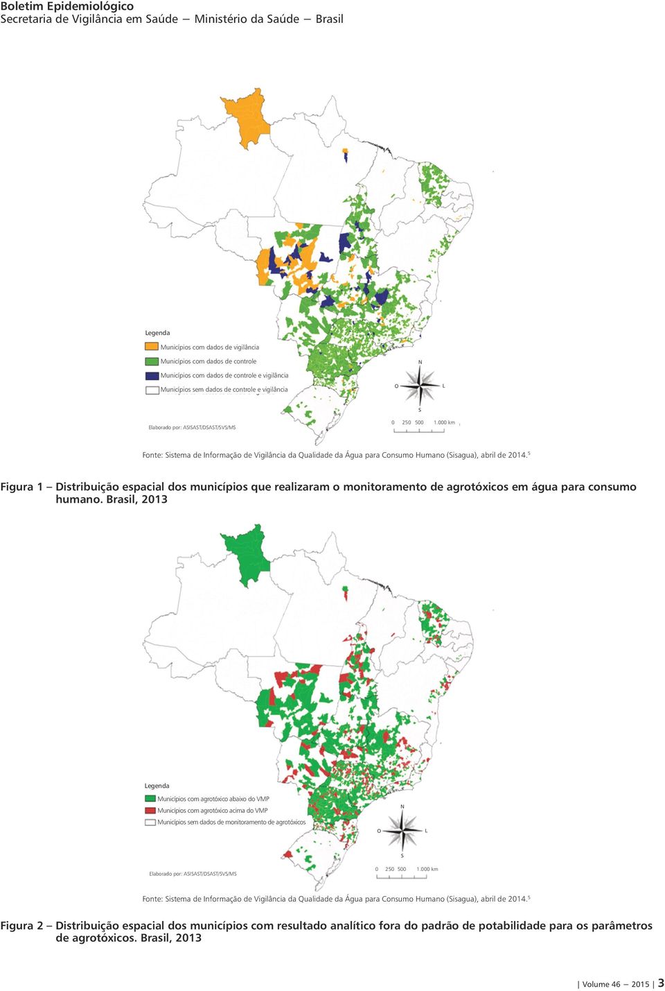 Brasil, 2013 Legenda Municípios com agrotóxico abaixo do VMP Municípios com agrotóxico acima do VMP Municípios sem dados de monitoramento de agrotóxicos O N L S Elaborado por: