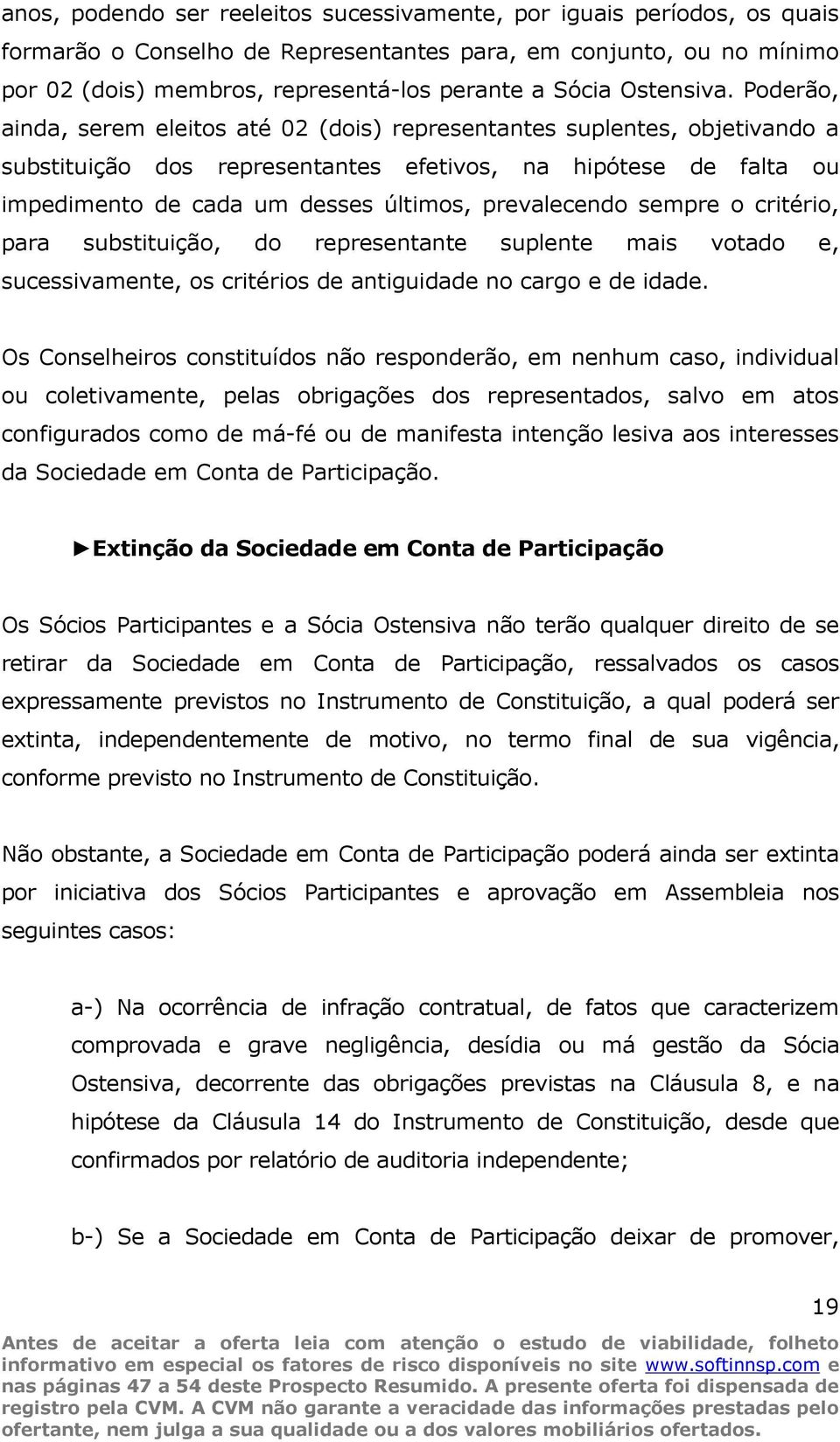 Poderão, ainda, serem eleitos até 02 (dois) representantes suplentes, objetivando a substituição dos representantes efetivos, na hipótese de falta ou impedimento de cada um desses últimos,