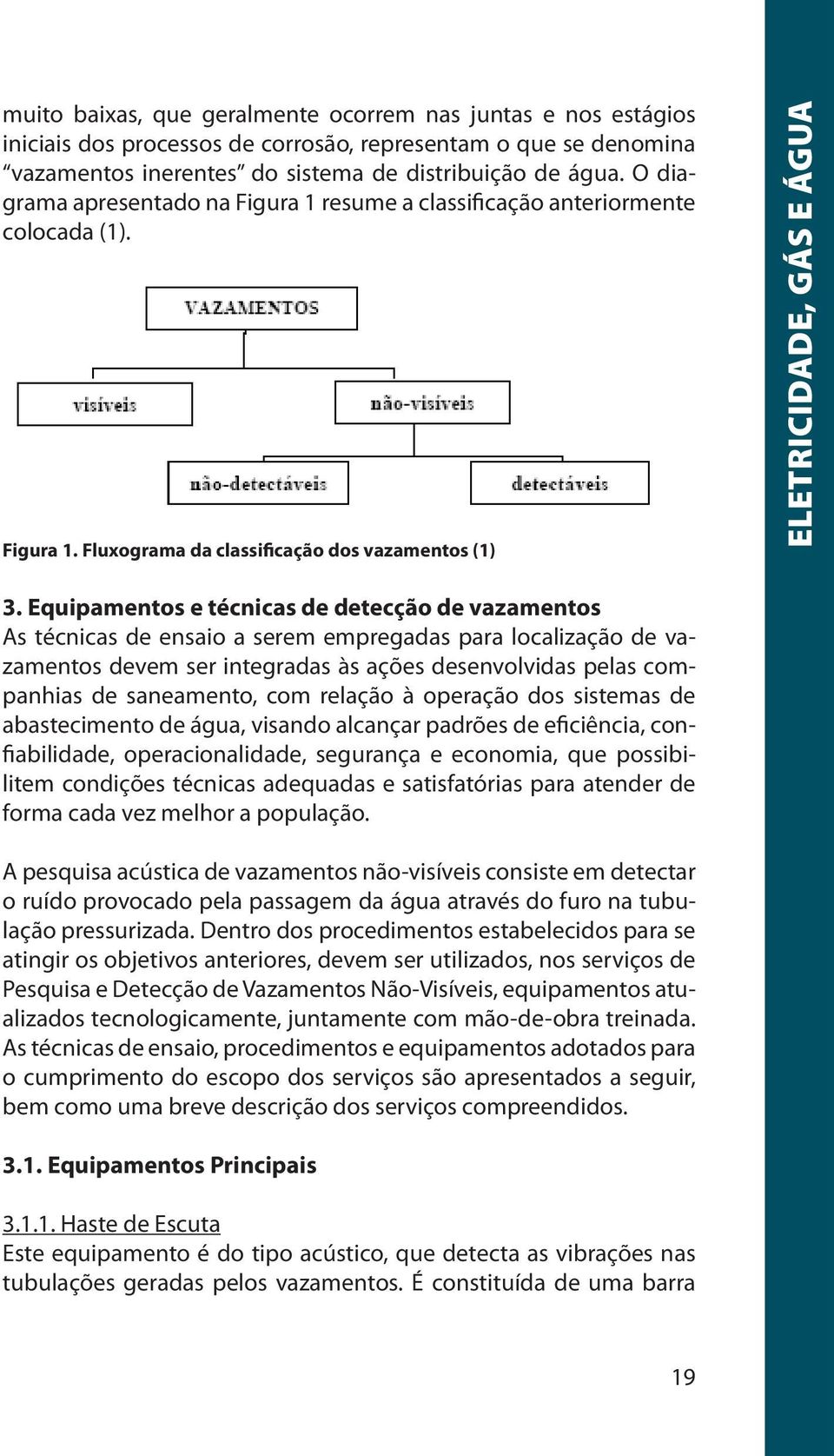 Equipamentos e técnicas de detecção de vazamentos As técnicas de ensaio a serem empregadas para localização de vazamentos devem ser integradas às ações desenvolvidas pelas companhias de saneamento,