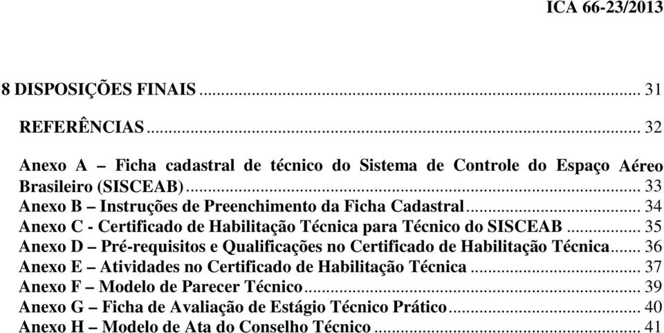 .. 33 Anexo B Instruções de Preenchimento da Ficha Cadastral... 34 Anexo C - Certificado de Habilitação Técnica para Técnico do SISCEAB.