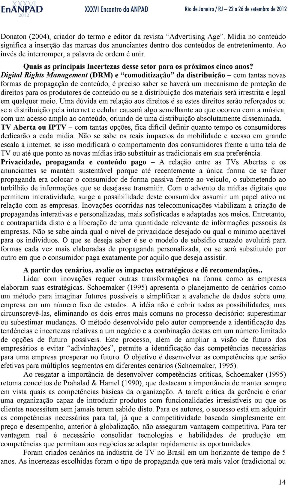 Digital Rights Management (DRM) e comoditização da distribuição com tantas novas formas de propagação de conteúdo, é preciso saber se haverá um mecanismo de proteção de direitos para os produtores de