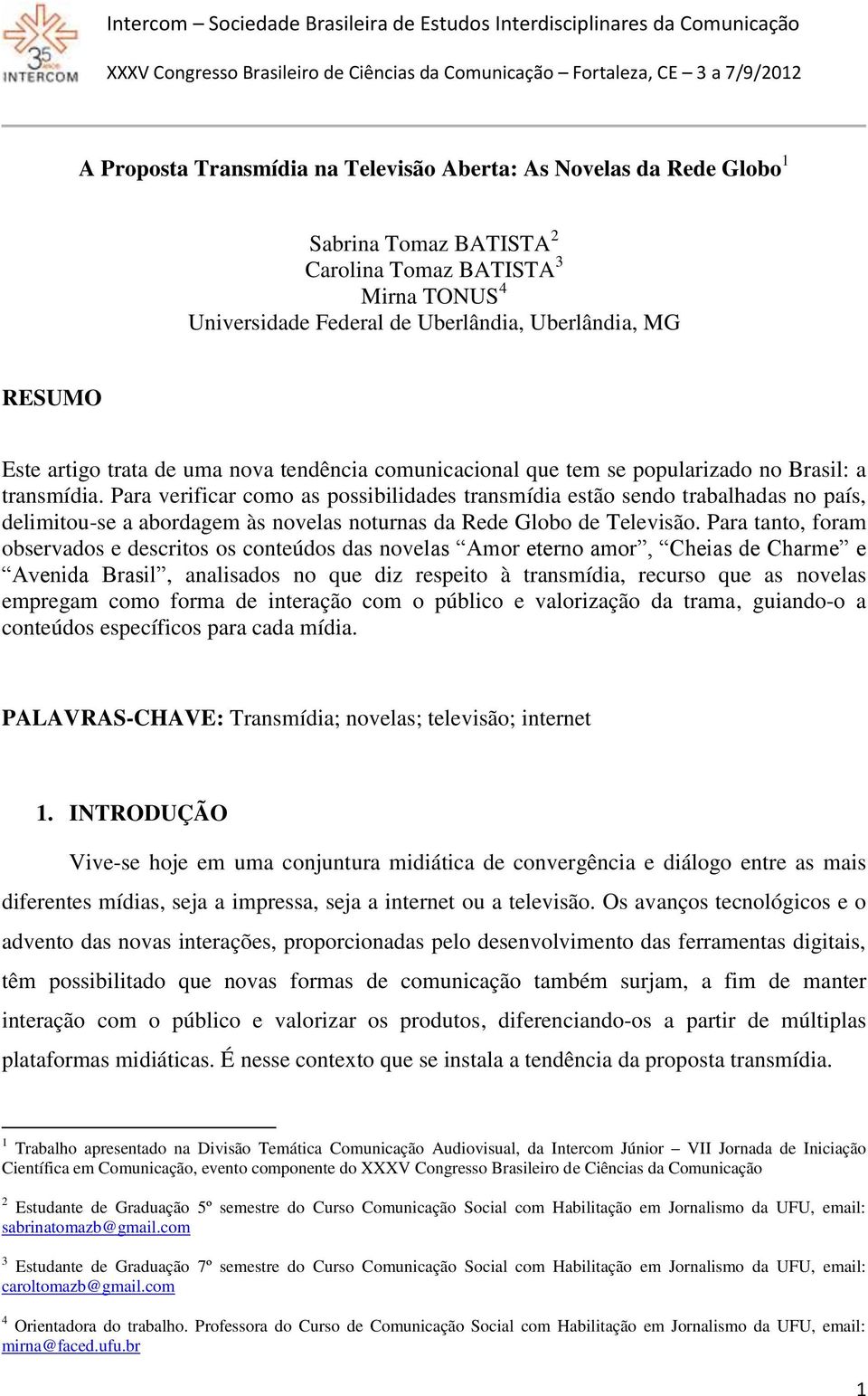 Para verificar como as possibilidades transmídia estão sendo trabalhadas no país, delimitou-se a abordagem às novelas noturnas da Rede Globo de Televisão.