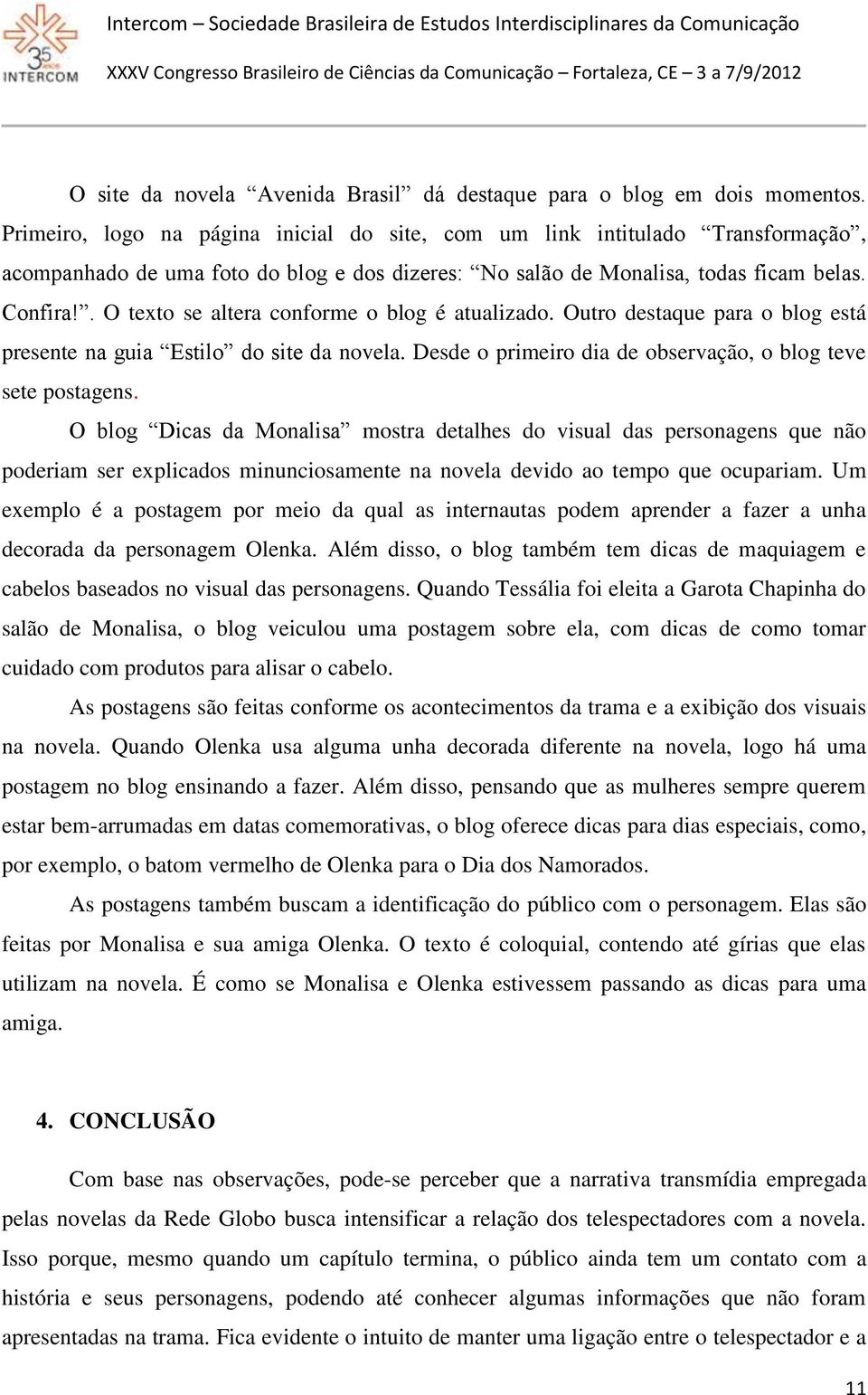 . O texto se altera conforme o blog é atualizado. Outro destaque para o blog está presente na guia Estilo do site da novela. Desde o primeiro dia de observação, o blog teve sete postagens.