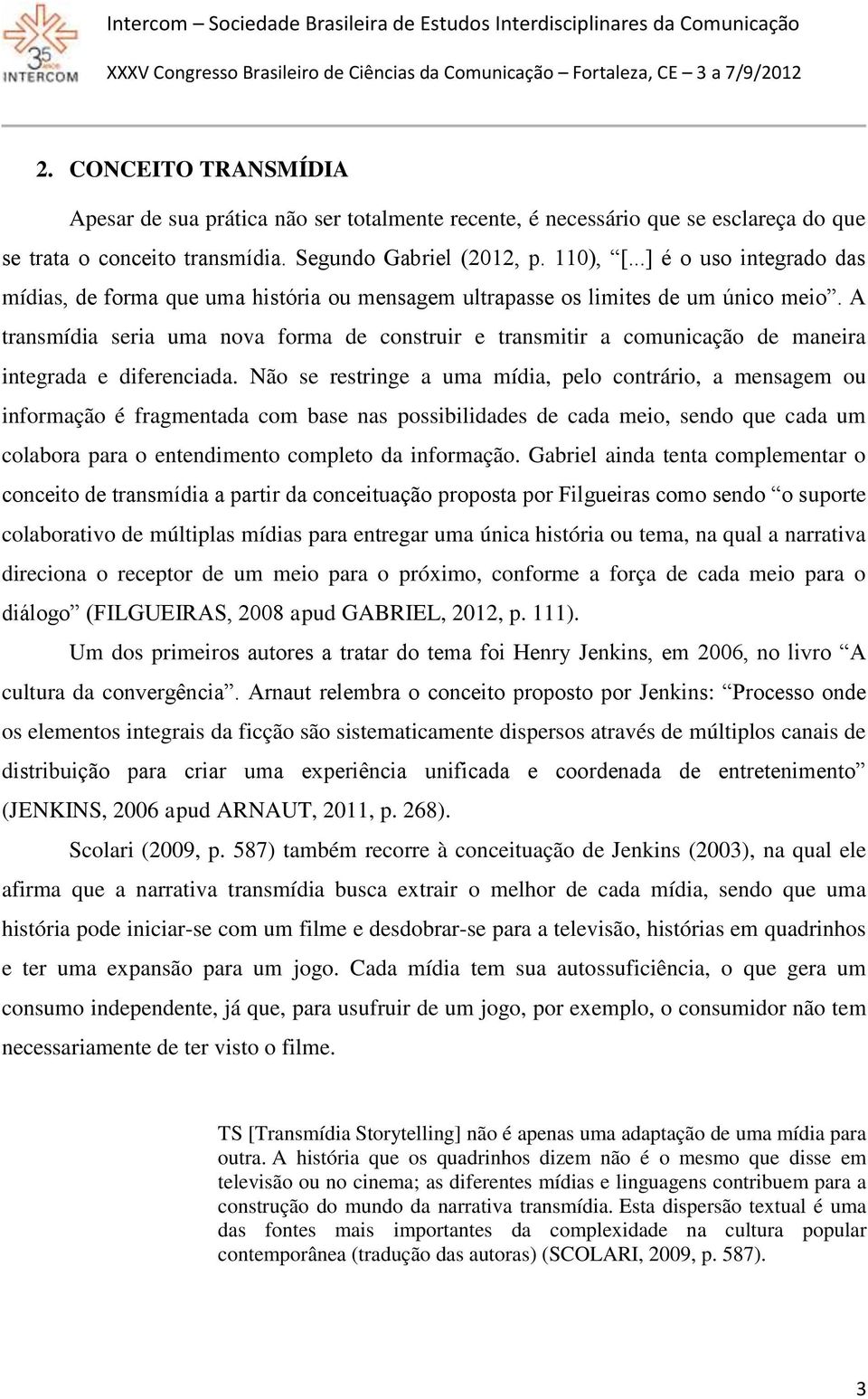 A transmídia seria uma nova forma de construir e transmitir a comunicação de maneira integrada e diferenciada.