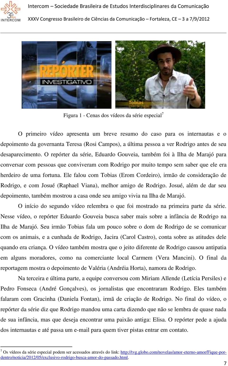 O repórter da série, Eduardo Gouveia, também foi à Ilha de Marajó para conversar com pessoas que conviveram com Rodrigo por muito tempo sem saber que ele era herdeiro de uma fortuna.