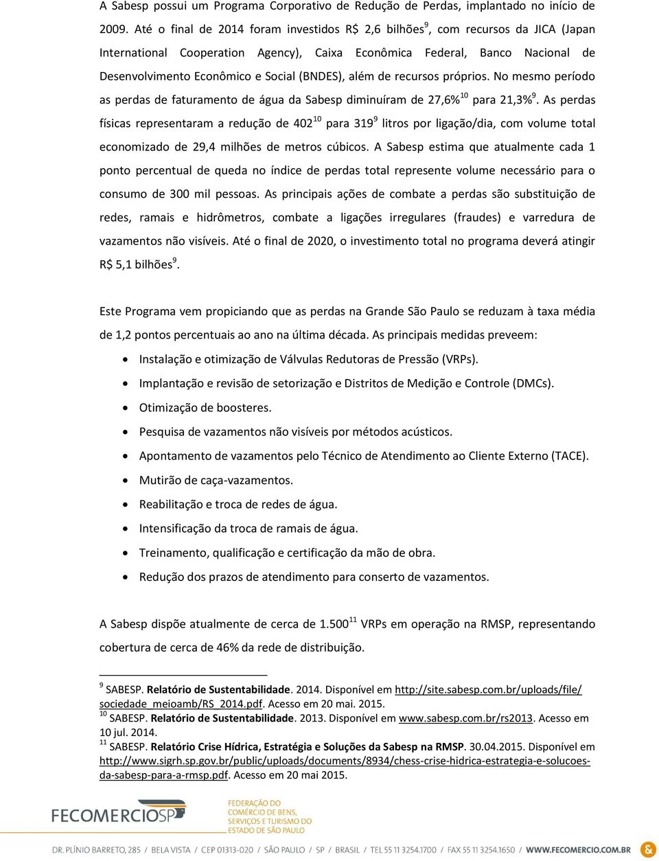 (BNDES), além de recursos próprios. No mesmo período as perdas de faturamento de água da Sabesp diminuíram de 27,6% 10 para 21,3% 9.