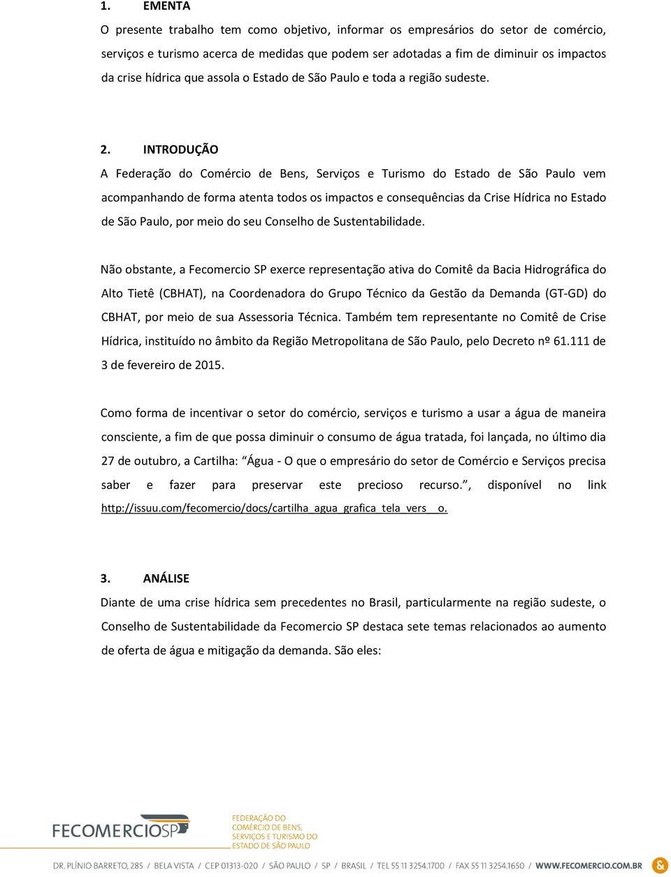 INTRODUÇÃO A Federação do Comércio de Bens, Serviços e Turismo do Estado de São Paulo vem acompanhando de forma atenta todos os impactos e consequências da Crise Hídrica no Estado de São Paulo, por