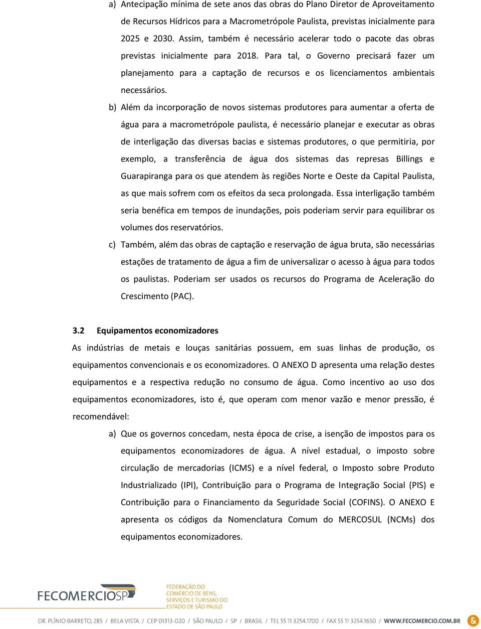 Para tal, o Governo precisará fazer um planejamento para a captação de recursos e os licenciamentos ambientais necessários.