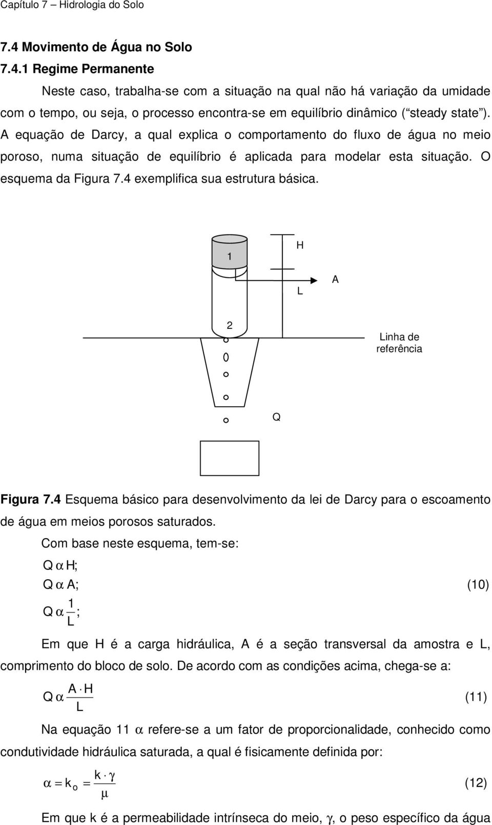 4 exemplifica sua estrutura básica. H L A 2 Linha de referência Q Figura 7.4 Esquema básico para desenvolvimento da lei de Darcy para o escoamento de água em meios porosos saturados.