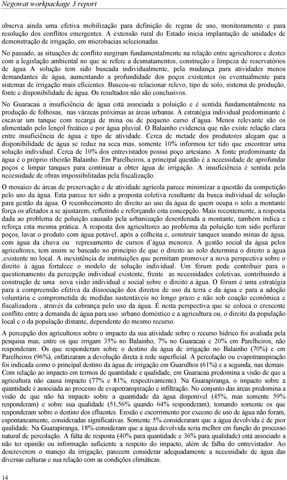 No passado, as situações de conflito surgiram fundamentalmente na relação entre agricultores e destes com a legislação ambiental no que se refere a desmatamentos, construção e limpeza de