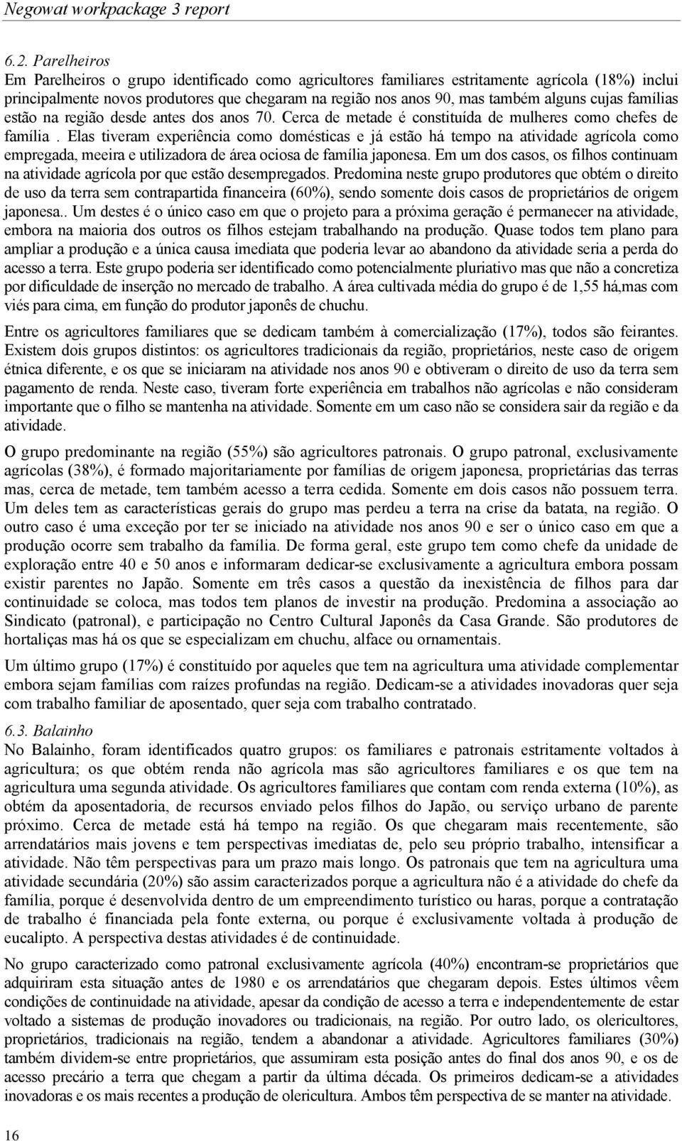 cujas famílias estão na região desde antes dos anos 70. Cerca de metade é constituída de mulheres como chefes de família.