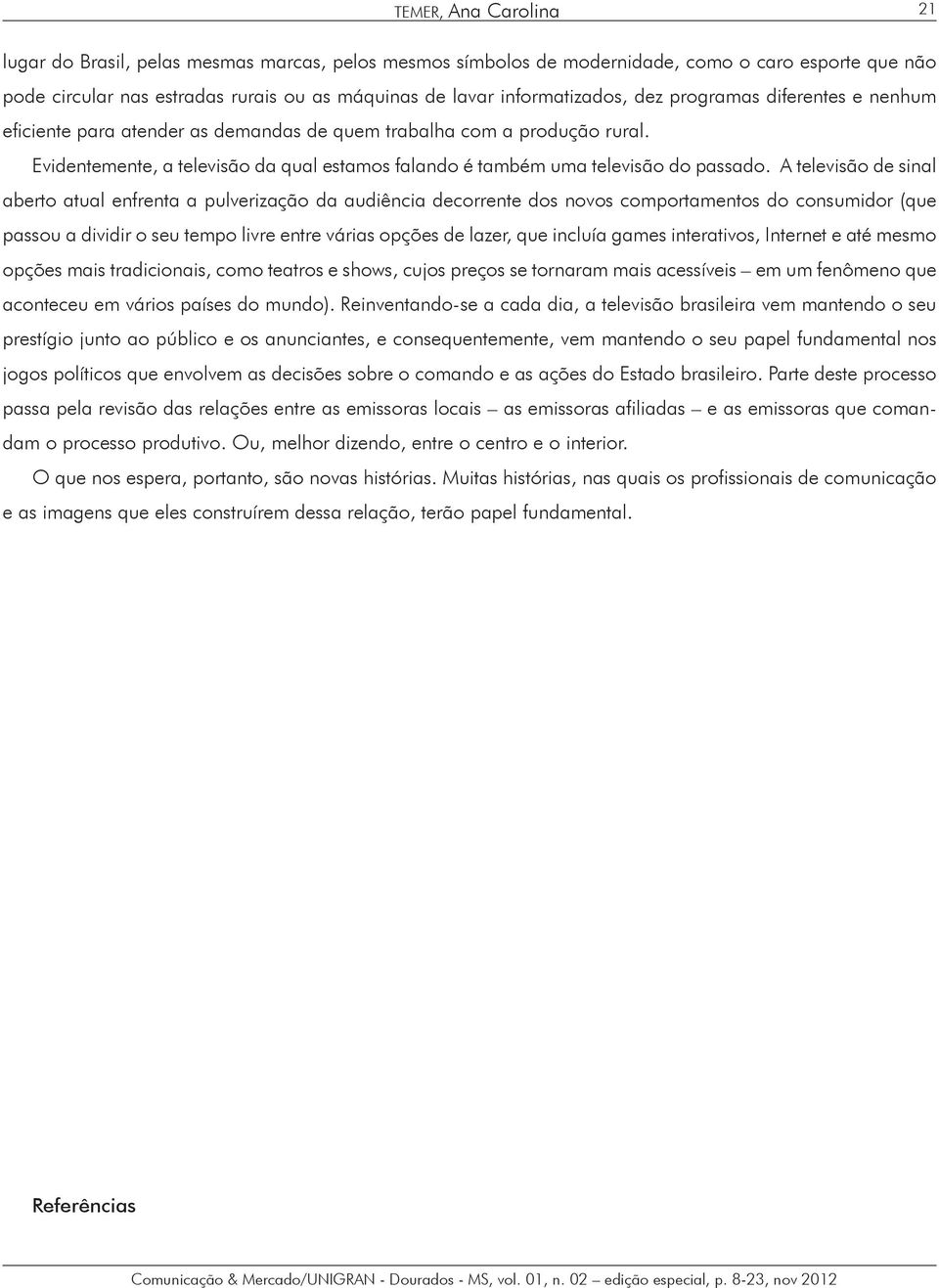 Evidentemente, a televisão da qual estamos falando é também uma televisão do passado.