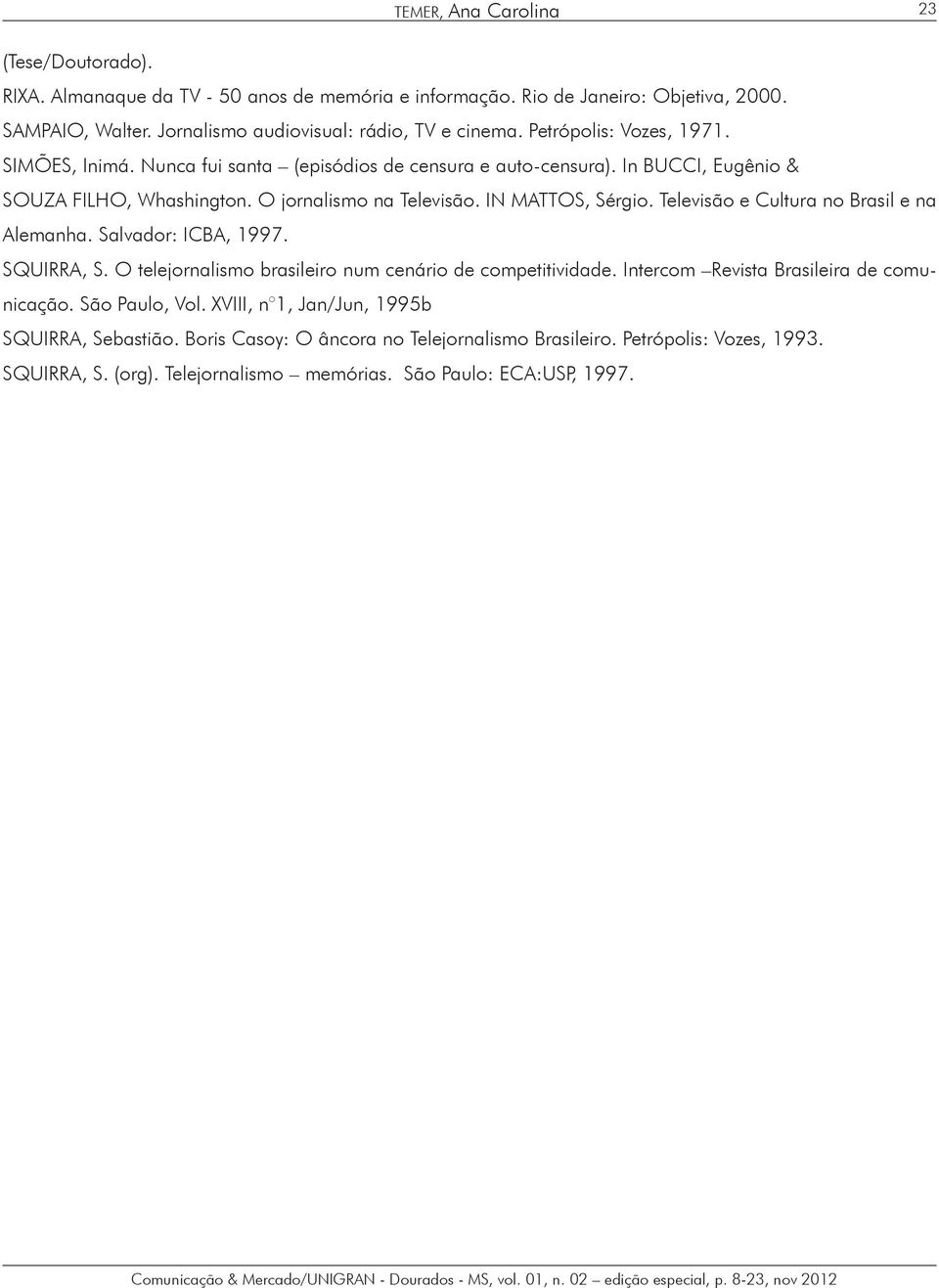 Televisão e Cultura no Brasil e na Alemanha. Salvador: ICBA, 1997. SQUIRRA, S. O telejornalismo brasileiro num cenário de competitividade. Intercom Revista Brasileira de comunicação.