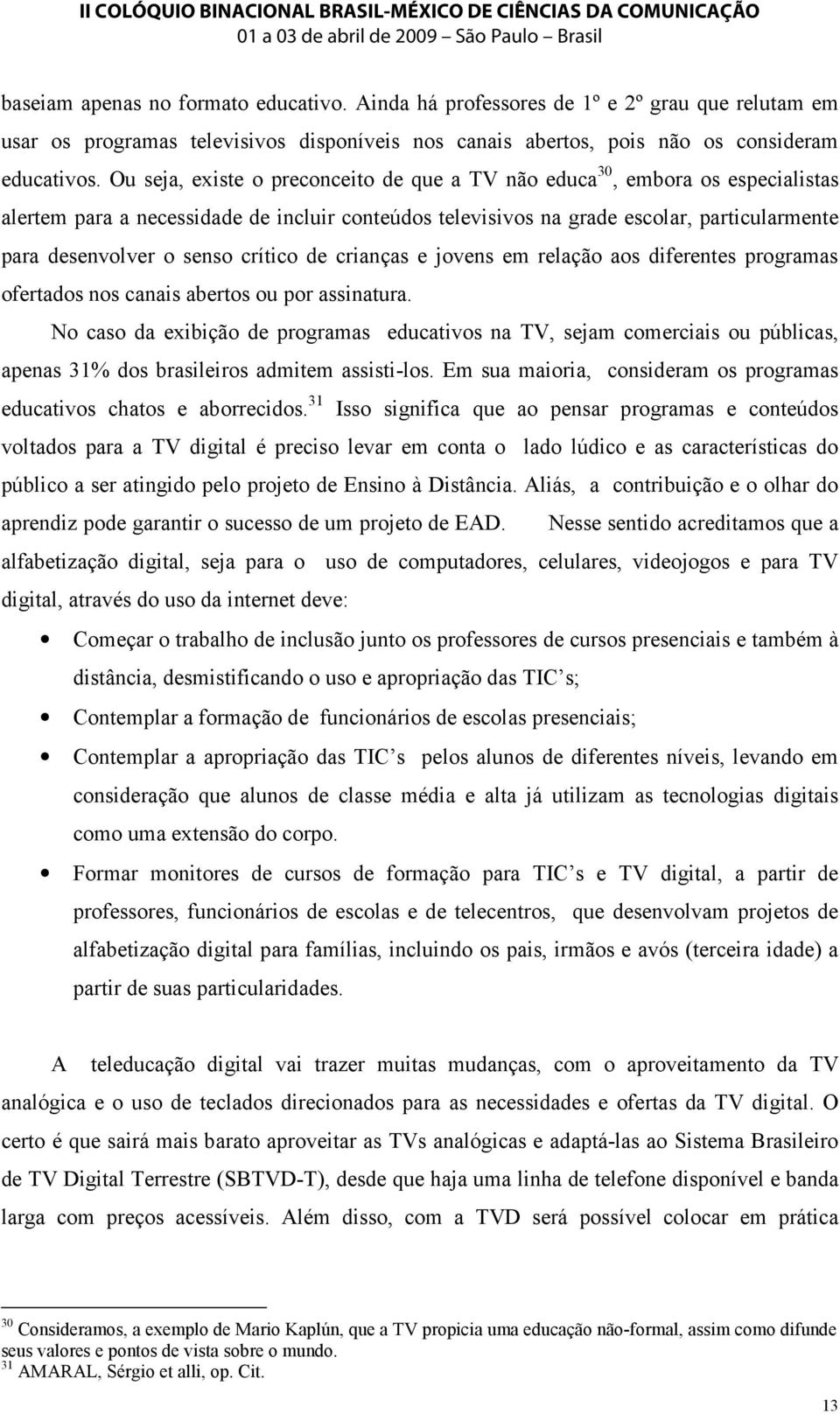 crítico de crianças e jovens em relação aos diferentes programas ofertados nos canais abertos ou por assinatura.